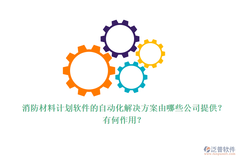 消防材料計(jì)劃軟件的自動(dòng)化解決方案由哪些公司提供？有何作用？