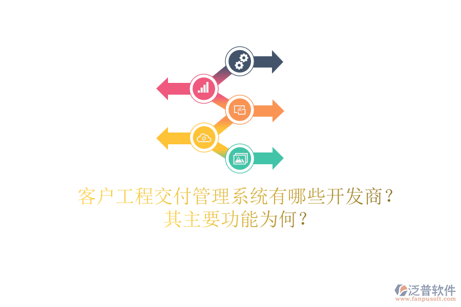 客戶工程交付管理系統(tǒng)有哪些開發(fā)商？其主要功能為何？