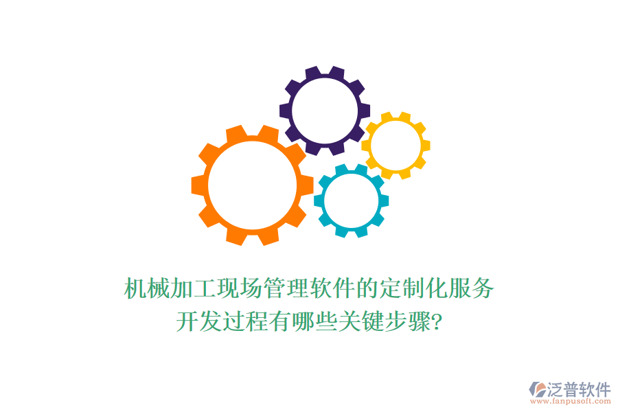 機(jī)械加工現(xiàn)場管理軟件的定制化服務(wù)，開發(fā)過程有哪些關(guān)鍵步驟?