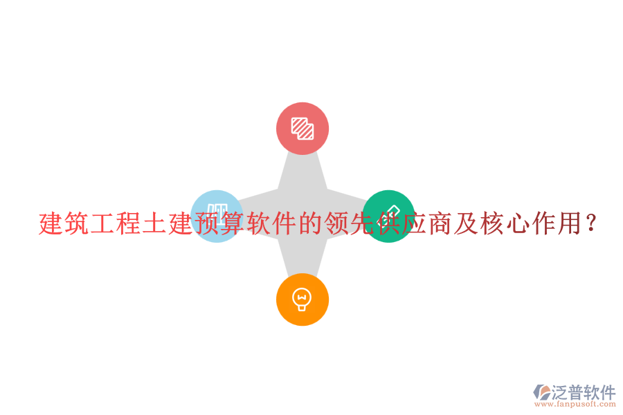 建筑工程土建預(yù)算軟件的領(lǐng)先供應(yīng)商及核心作用？