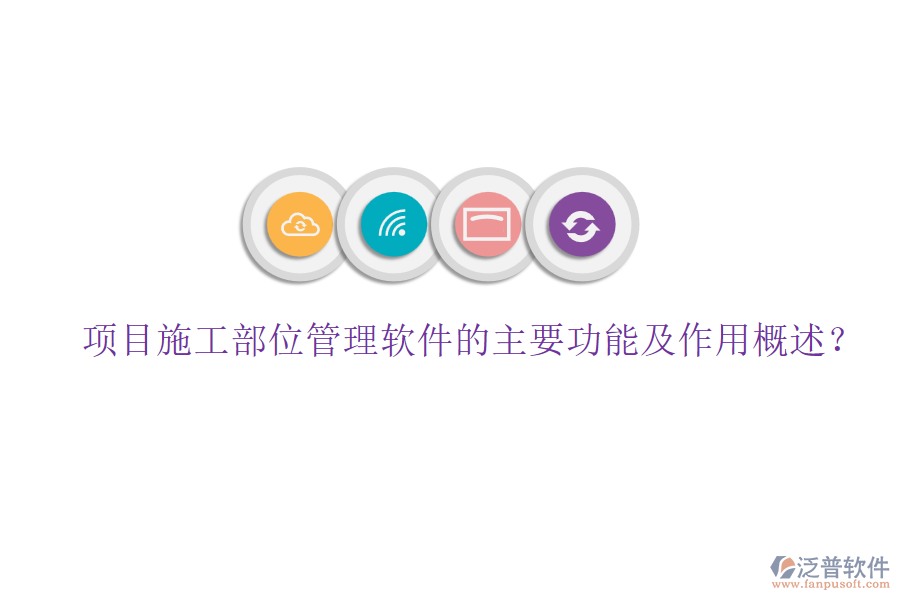 項(xiàng)目施工部位管理軟件的主要功能及作用概述？