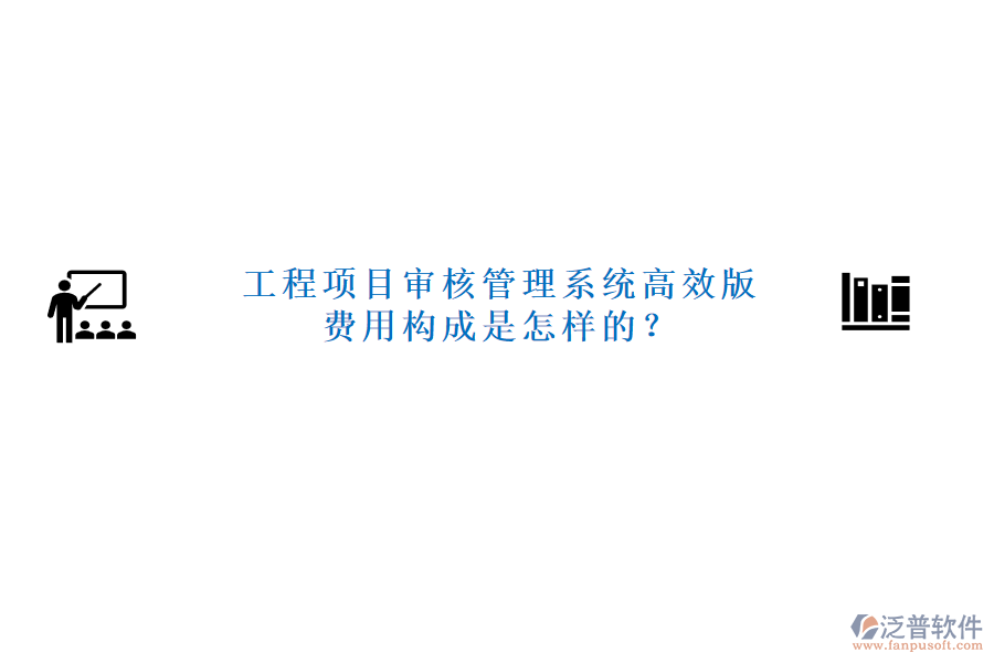 工程項目審核管理系統(tǒng)高效版，費用構成是怎樣的？