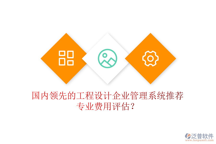 國(guó)內(nèi)領(lǐng)先的工程設(shè)計(jì)企業(yè)管理系統(tǒng)推薦及專業(yè)費(fèi)用評(píng)估？