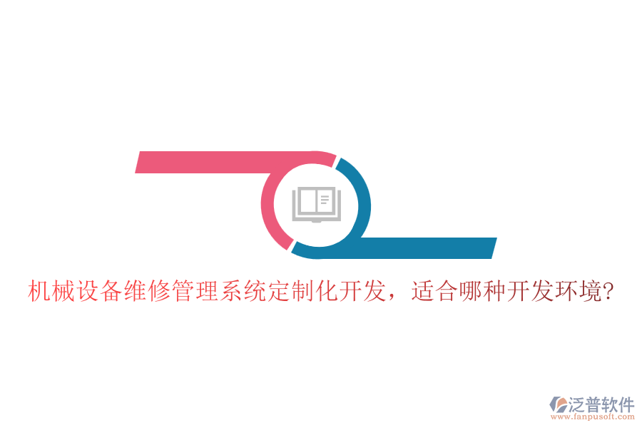 機(jī)械設(shè)備維修管理系統(tǒng)定制化開發(fā)，適合哪種開發(fā)環(huán)境?