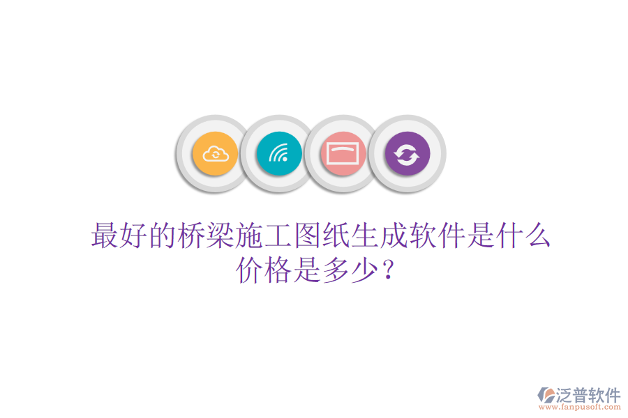 最好的橋梁施工圖紙生成軟件是什么？?jī)r(jià)格是多少？