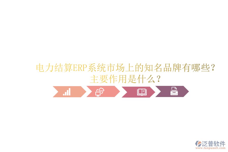 電力結(jié)算ERP系統(tǒng)市場上的知名品牌有哪些？主要作用是什么？