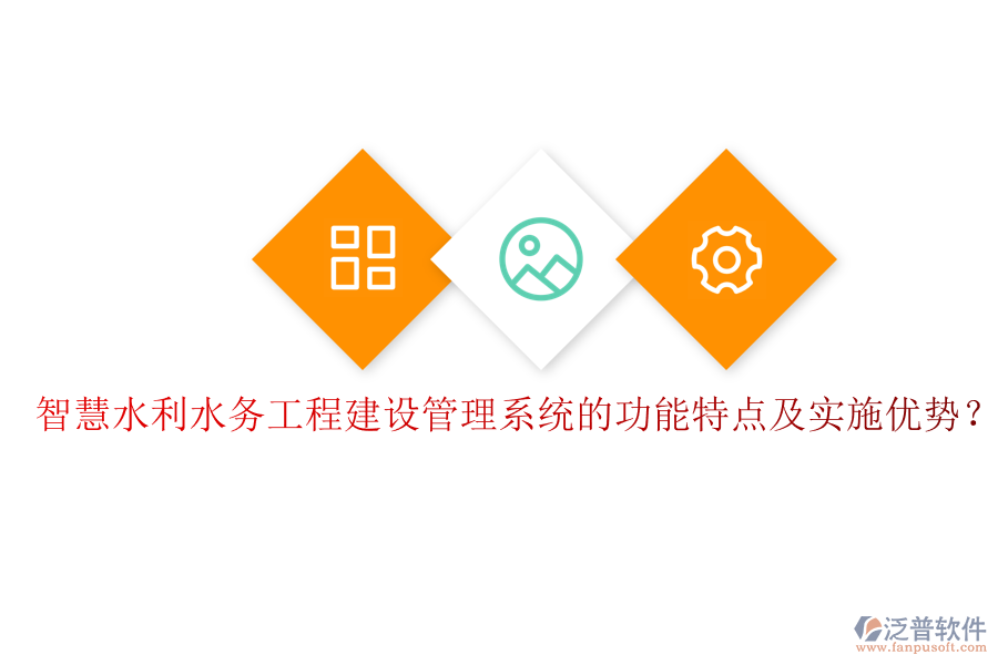 智慧水利水務工程建設管理系統(tǒng)的功能特點及實施優(yōu)勢？