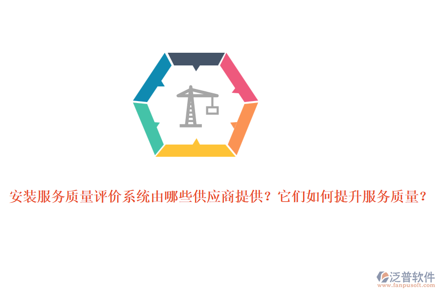 安裝服務(wù)質(zhì)量評價系統(tǒng)由哪些供應(yīng)商提供？它們?nèi)绾翁嵘?wù)質(zhì)量？