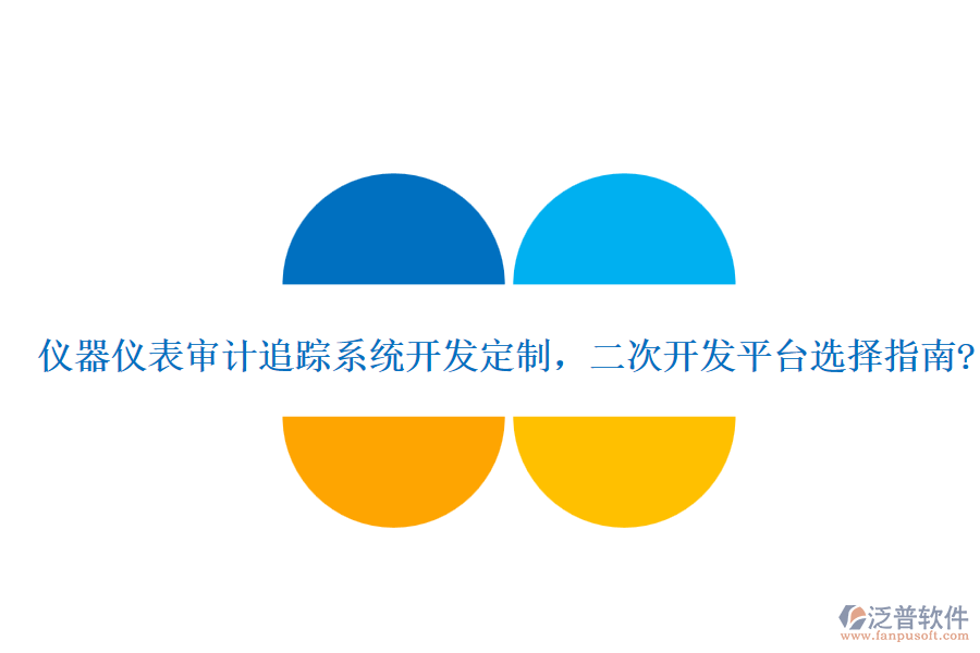 儀器儀表審計(jì)追蹤系統(tǒng)開發(fā)定制，<a href=http://www.newsbd7.com/Implementation/kaifa/ target=_blank class=infotextkey>二次開發(fā)</a>平臺(tái)選擇指南?