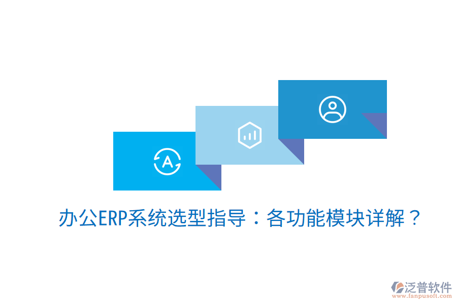 辦公ERP系統(tǒng)選型指導(dǎo)：各功能模塊詳解？