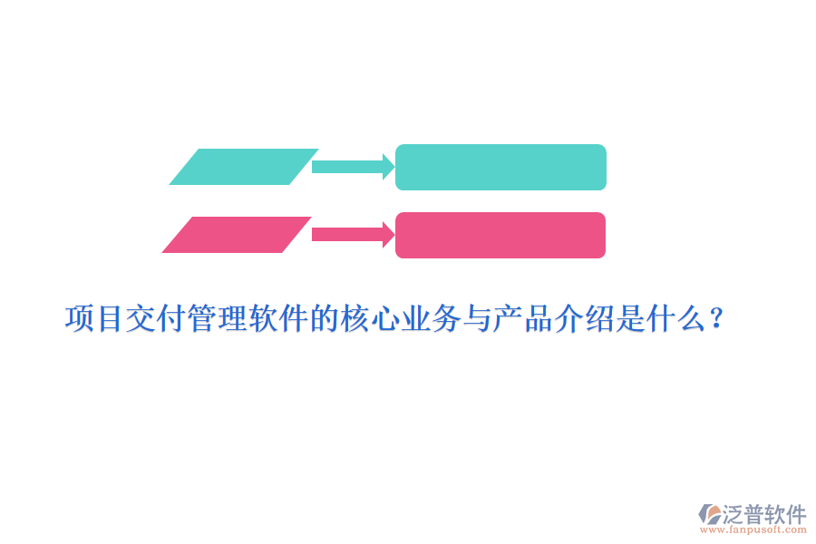 項(xiàng)目交付管理軟件的核心業(yè)務(wù)與產(chǎn)品介紹是什么？