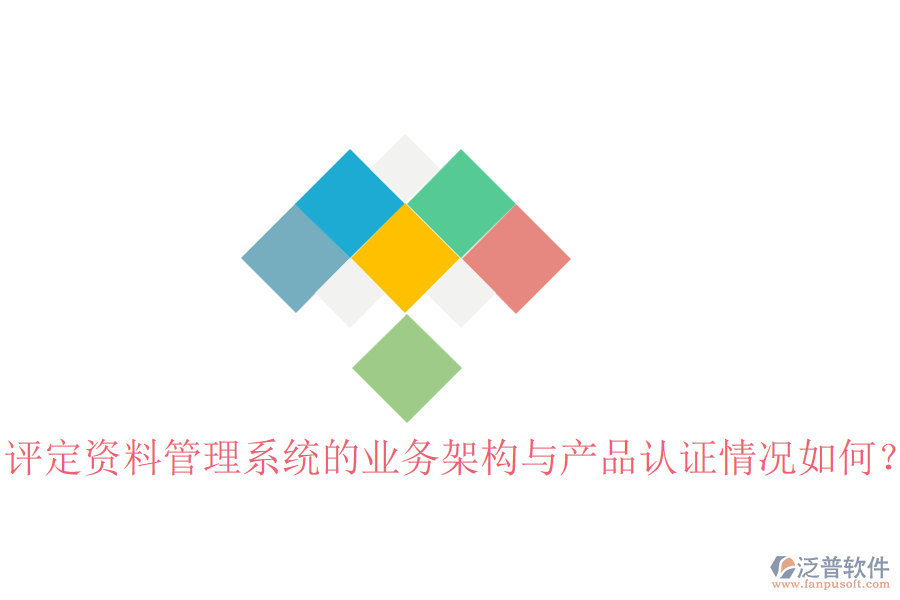評(píng)定資料管理系統(tǒng)的業(yè)務(wù)架構(gòu)與產(chǎn)品認(rèn)證情況如何？