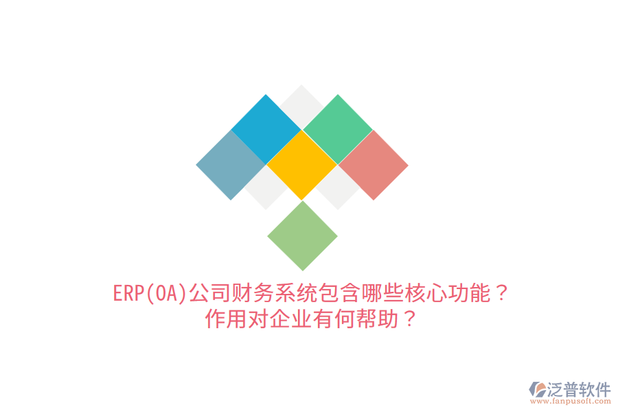 ERP(OA)公司財務(wù)系統(tǒng)包含哪些核心功能？作用對企業(yè)有何幫助？