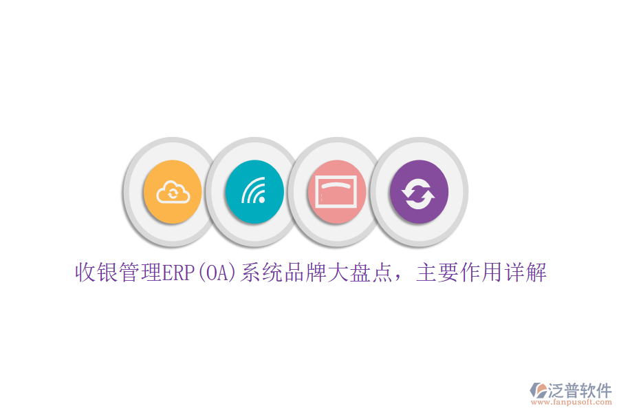 收銀管理ERP(OA)系統(tǒng)品牌大盤點(diǎn)，主要作用詳解