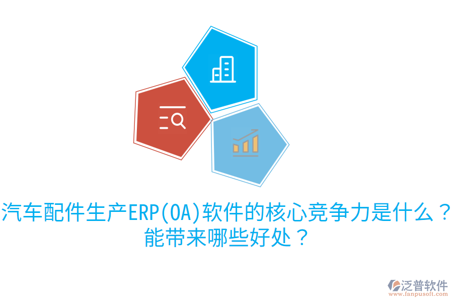 汽車配件生產(chǎn)ERP(OA)軟件的核心競爭力是什么？能帶來哪些好處？