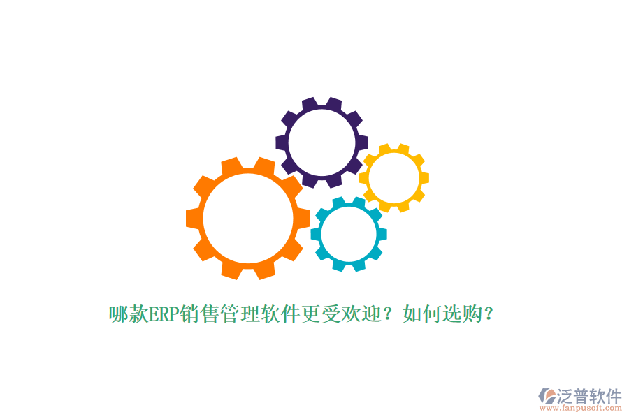 哪款ERP銷售管理軟件更受歡迎？如何選購？