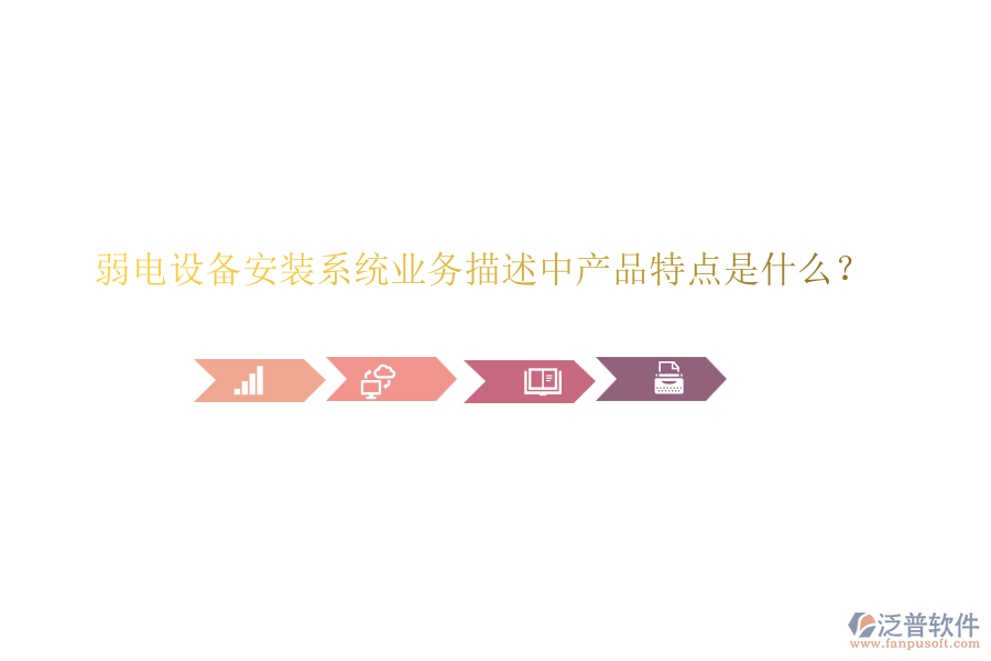 弱電設(shè)備安裝系統(tǒng)業(yè)務(wù)描述中產(chǎn)品特點(diǎn)是什么？