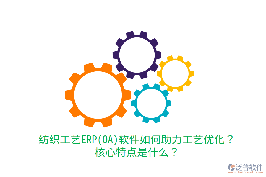 紡織工藝ERP(OA)軟件如何助力工藝優(yōu)化？核心特點(diǎn)是什么？