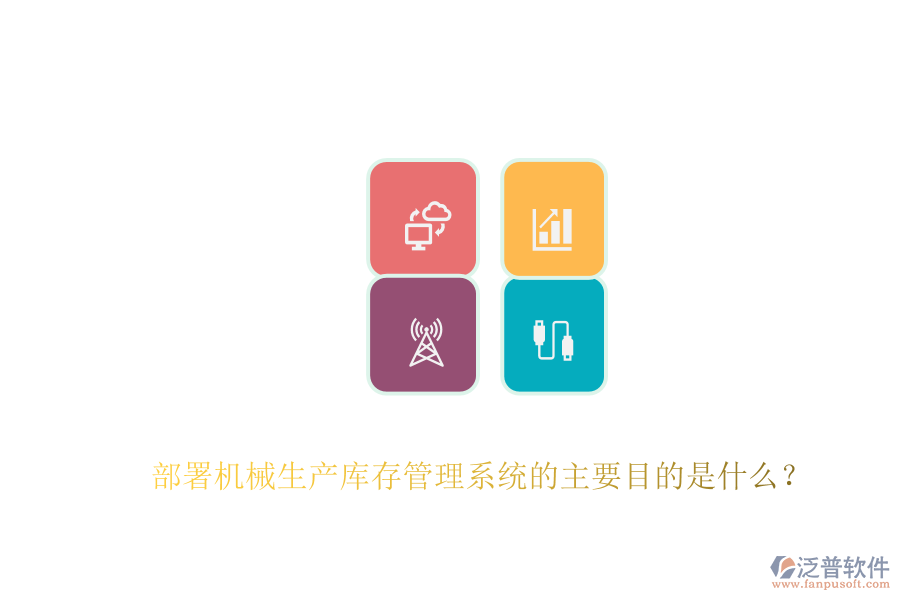 部署機(jī)械生產(chǎn)庫(kù)存管理系統(tǒng)的主要目的是什么？