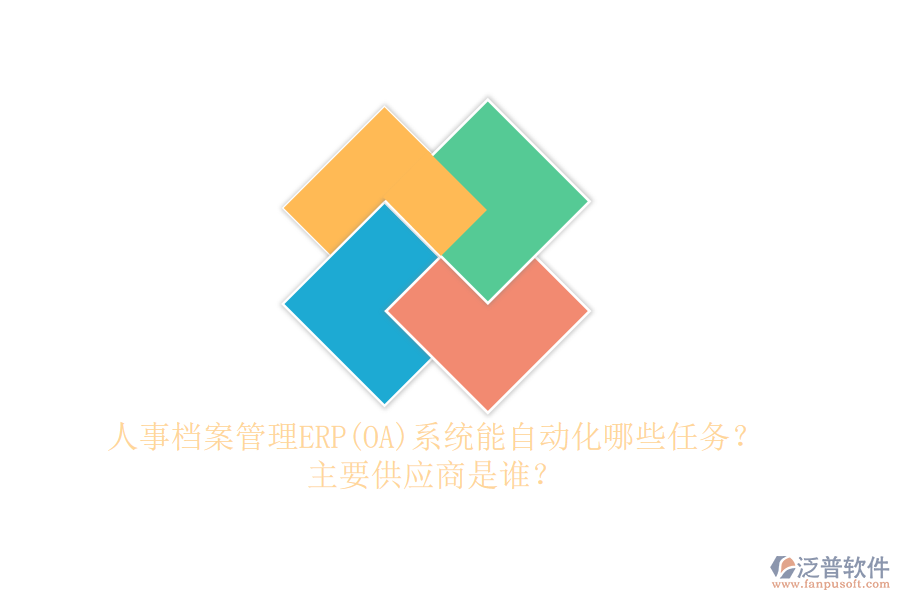 人事檔案管理ERP(OA)系統(tǒng)能自動化哪些任務(wù)？主要供應(yīng)商是誰？