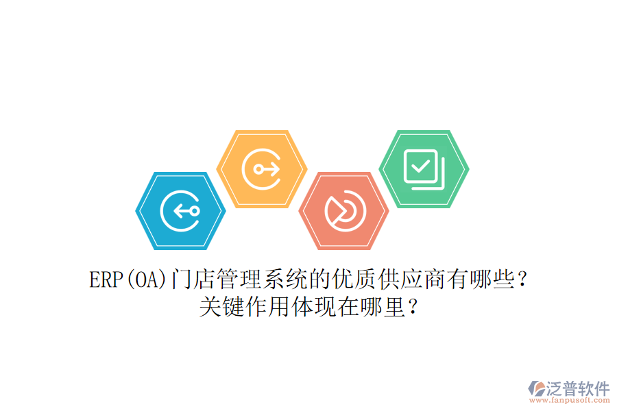 ERP(OA)門店管理系統(tǒng)的優(yōu)質(zhì)供應商有哪些？關(guān)鍵作用體現(xiàn)在哪里？