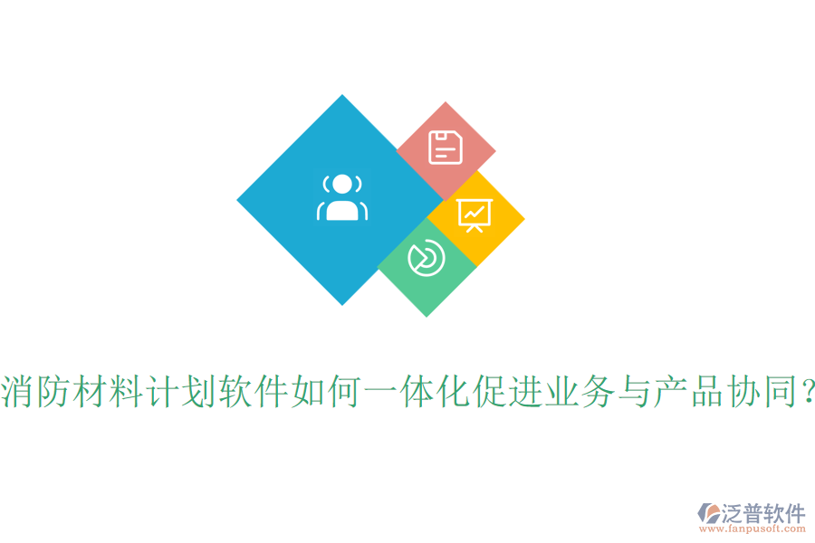 消防材料計劃軟件如何一體化促進業(yè)務與產(chǎn)品協(xié)同？