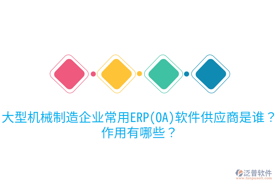 大型機(jī)械制造企業(yè)常用ERP(OA)軟件供應(yīng)商是誰(shuí)？作用有哪些？