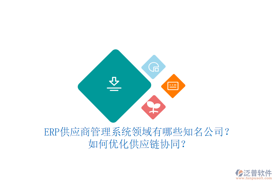 ERP供應(yīng)商管理系統(tǒng)領(lǐng)域有哪些知名公司？如何優(yōu)化供應(yīng)鏈協(xié)同？