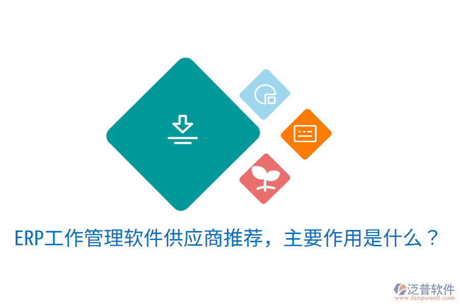  ERP工作管理軟件供應(yīng)商推薦，主要作用是什么？