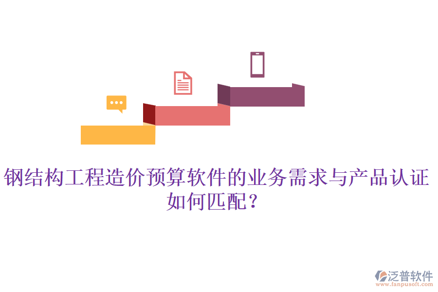 鋼結(jié)構(gòu)工程造價(jià)預(yù)算軟件的業(yè)務(wù)需求與產(chǎn)品認(rèn)證如何匹配？