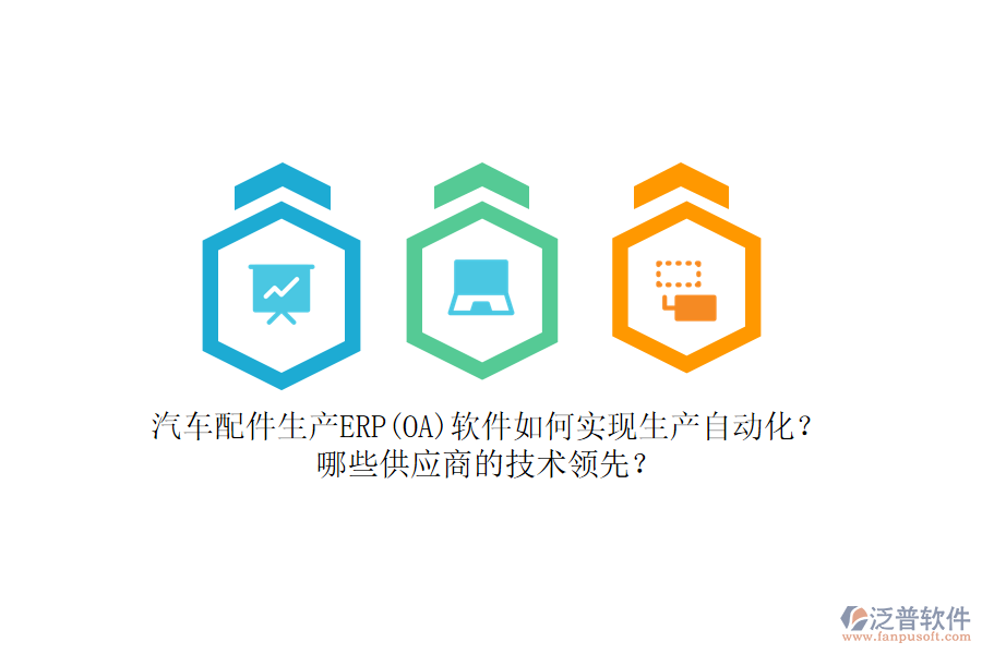 汽車配件生產ERP(OA)軟件如何實現(xiàn)生產自動化？哪些<a href=http://www.newsbd7.com/fanpupm/gysgl/ target=_blank class=infotextkey>供應商</a>的技術領先？