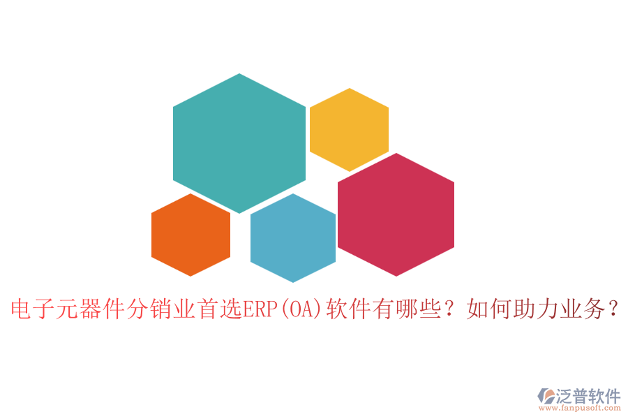 電子元器件分銷業(yè)首選ERP(OA)軟件有哪些？如何助力業(yè)務？