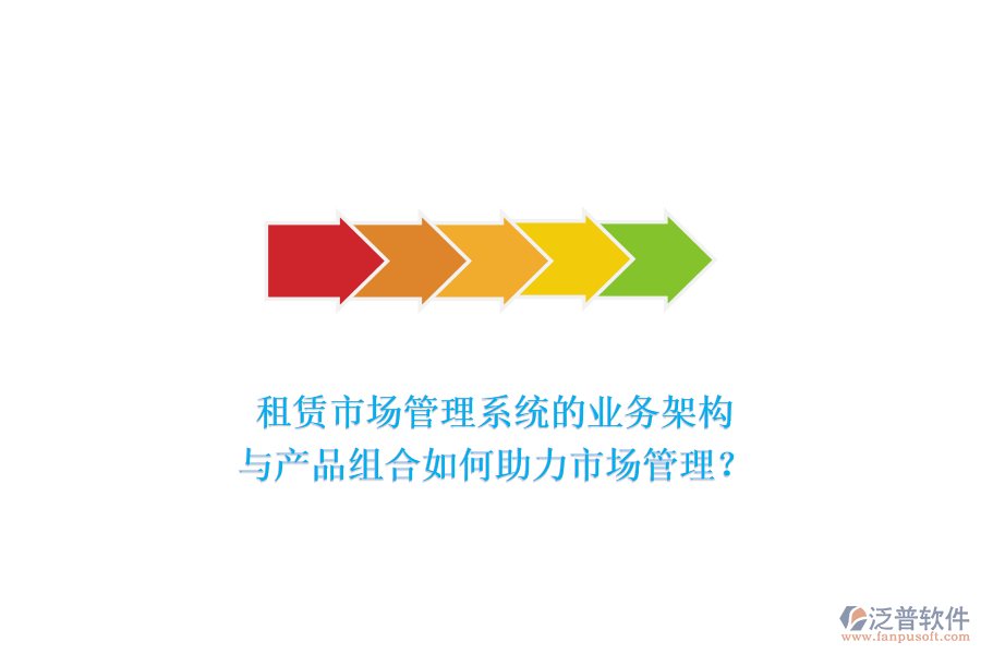 租賃市場管理系統(tǒng)的業(yè)務(wù)架構(gòu)與產(chǎn)品組合如何助力市場管理？