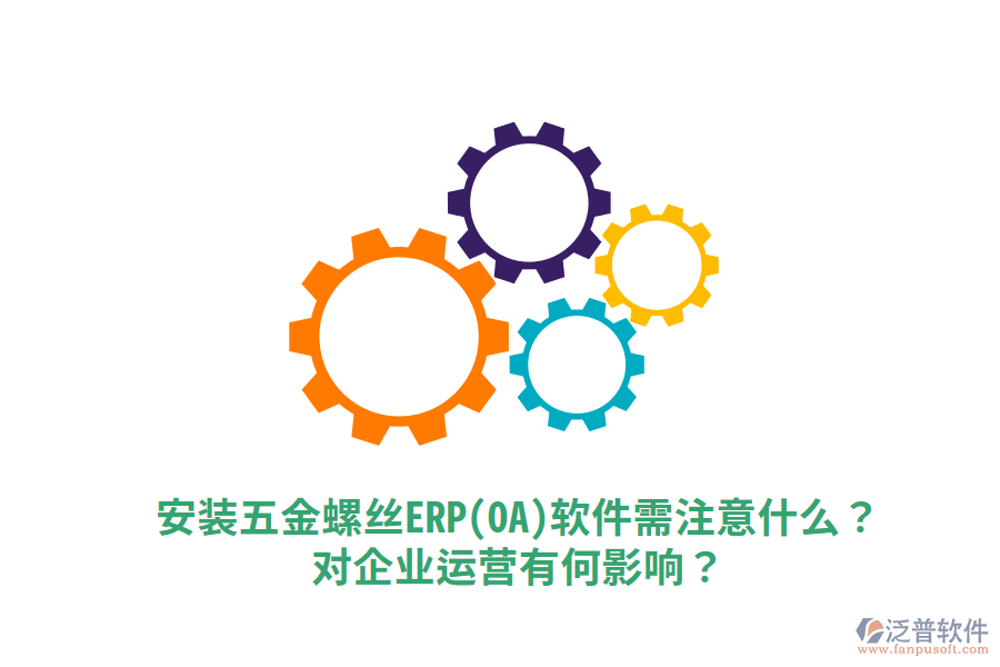 安裝五金螺絲ERP(OA)軟件需注意什么？對企業(yè)運(yùn)營有何影響？