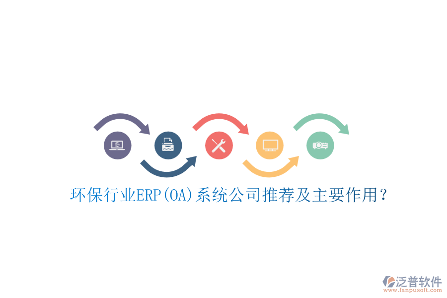 環(huán)保行業(yè)ERP(OA)系統(tǒng)公司推薦及主要作用？