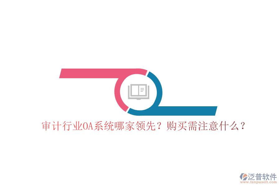 審計行業(yè)OA系統(tǒng)哪家領(lǐng)先？購買需注意什么？