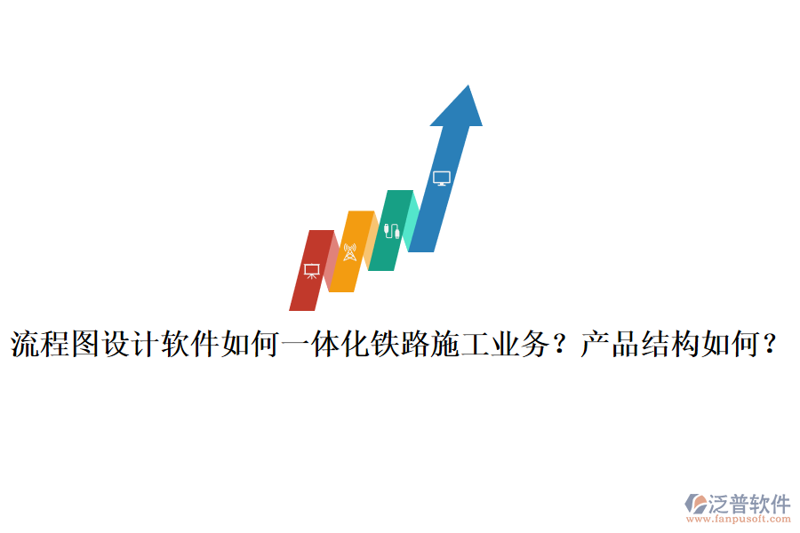 流程圖設(shè)計(jì)軟件如何一體化鐵路施工業(yè)務(wù)？產(chǎn)品結(jié)構(gòu)如何？
