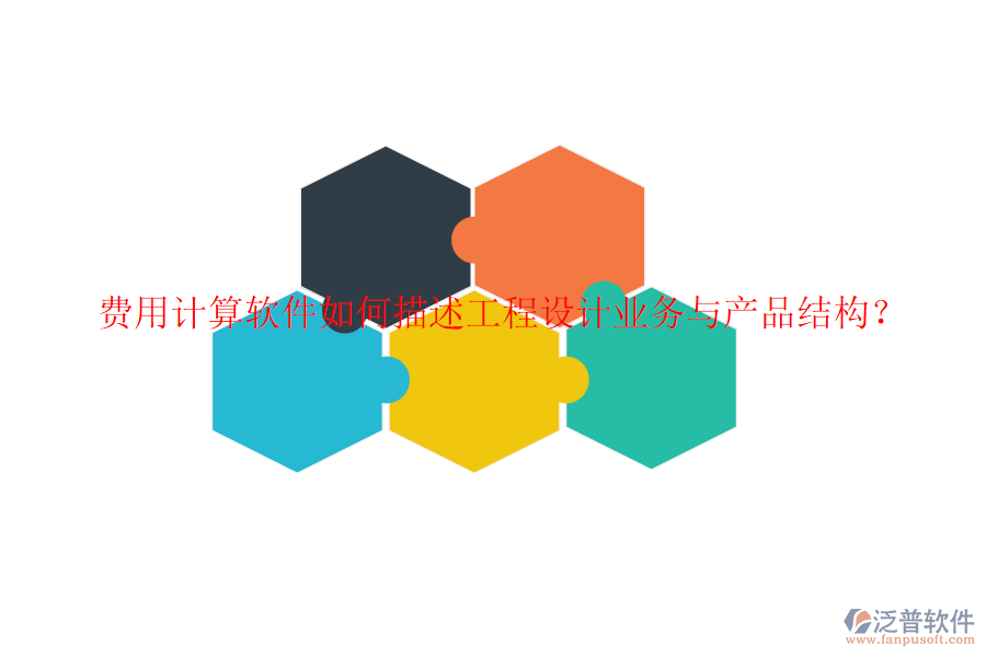 費(fèi)用計(jì)算軟件如何描述工程設(shè)計(jì)業(yè)務(wù)與產(chǎn)品結(jié)構(gòu)？