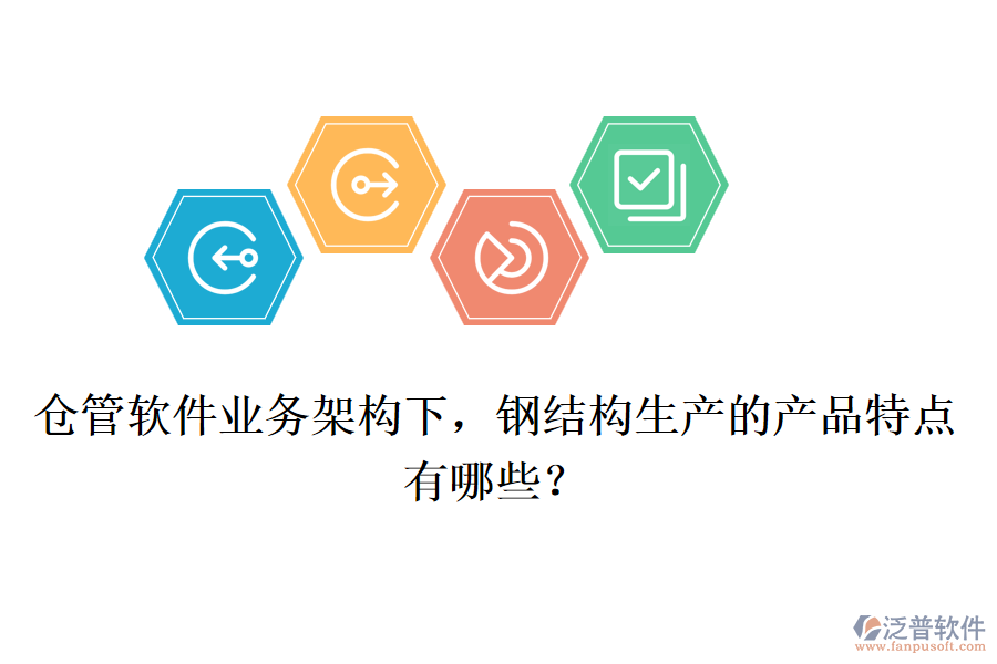 倉(cāng)管軟件業(yè)務(wù)架構(gòu)下，鋼結(jié)構(gòu)生產(chǎn)的產(chǎn)品特點(diǎn)有哪些？