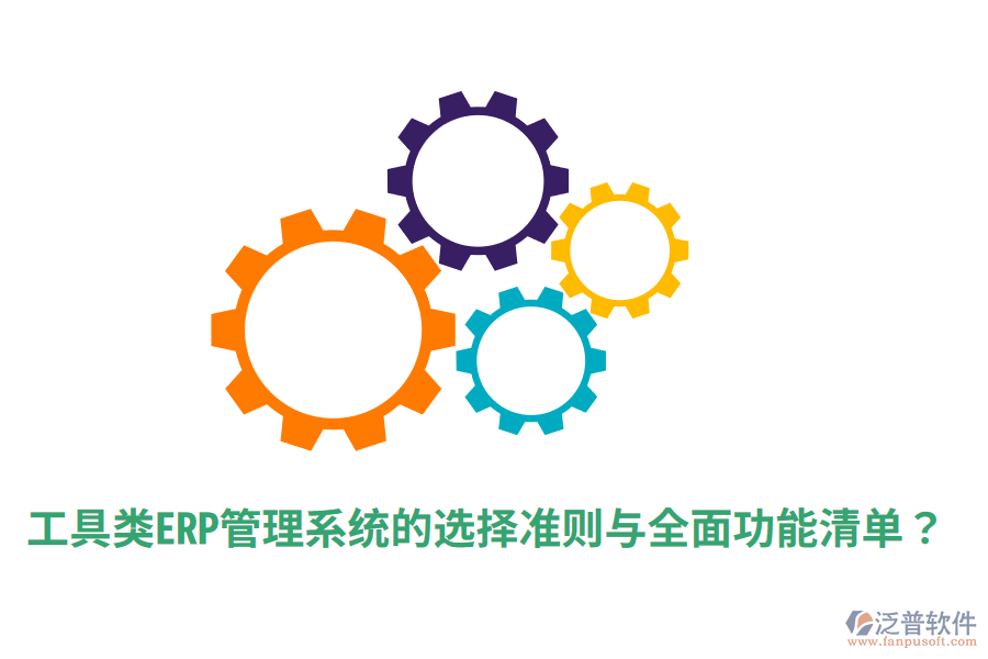  工具類ERP管理系統(tǒng)的選擇準(zhǔn)則與全面功能清單？