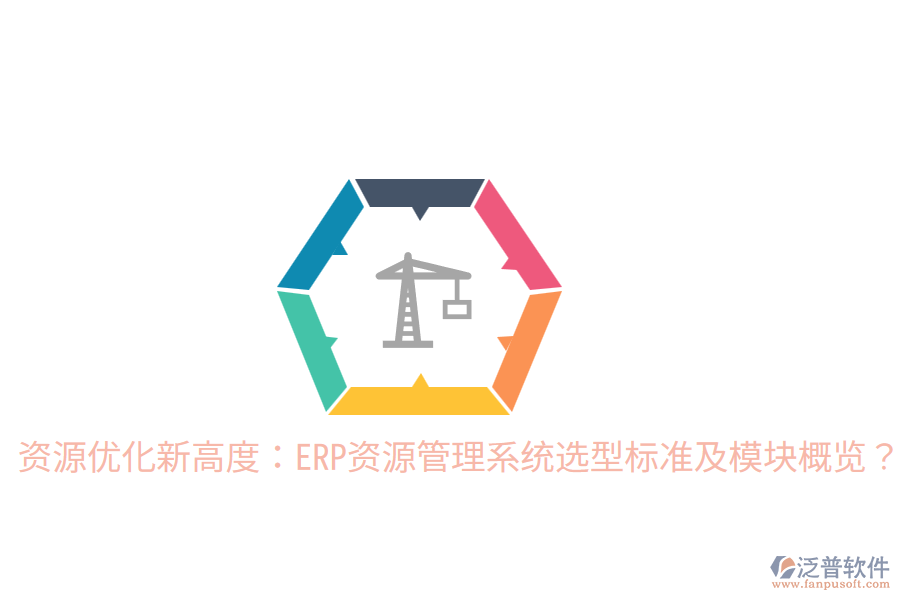  資源優(yōu)化新高度：ERP資源管理系統(tǒng)選型標準及模塊概覽？