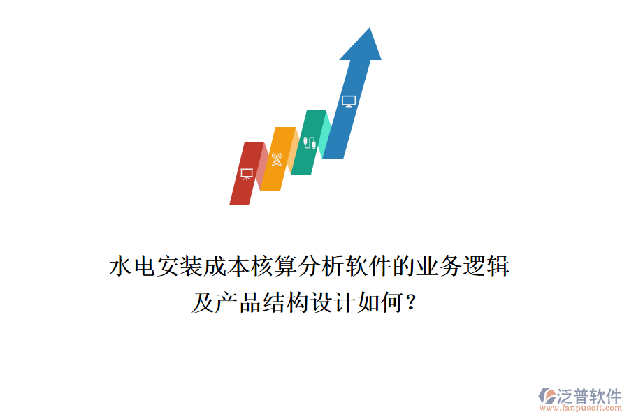 水電安裝成本核算分析軟件的業(yè)務(wù)邏輯及產(chǎn)品結(jié)構(gòu)設(shè)計如何？