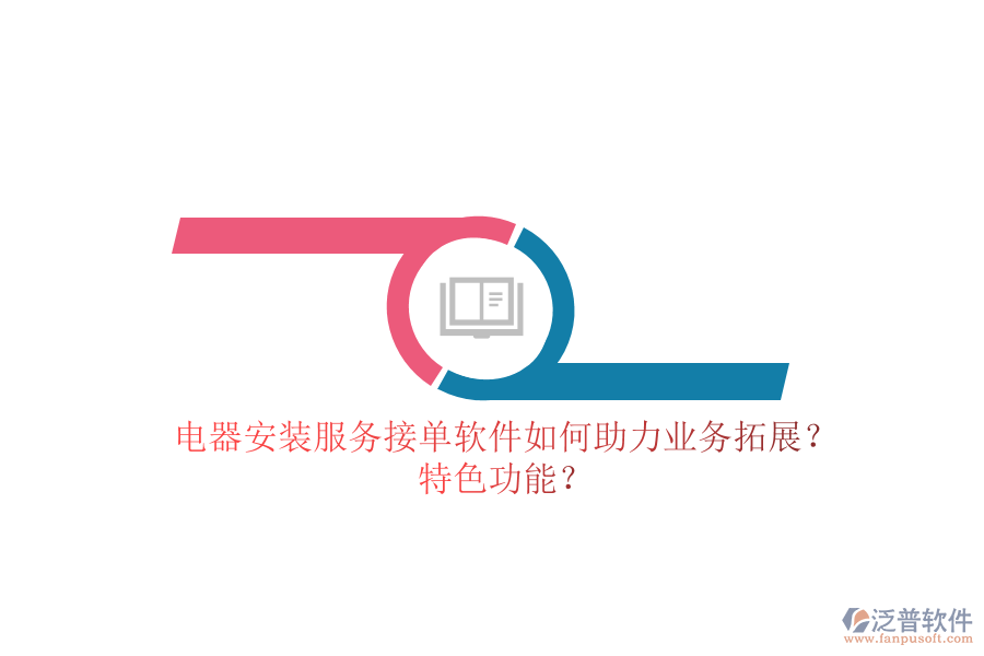 電器安裝服務(wù)接單軟件如何助力業(yè)務(wù)拓展？特色功能？