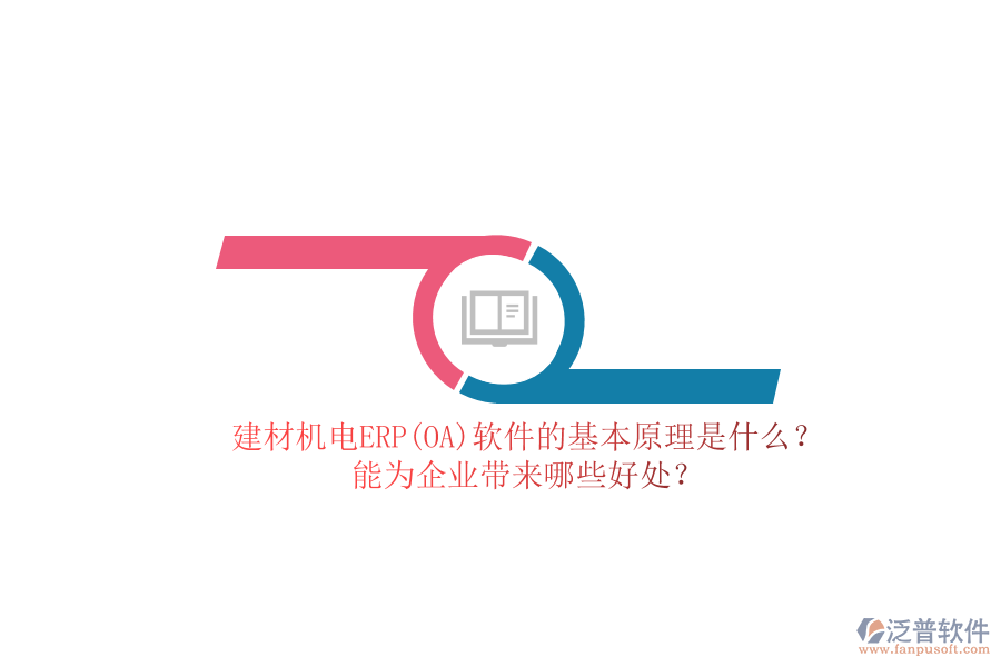 建材機(jī)電ERP(OA)軟件的基本原理是什么？能為企業(yè)帶來哪些好處？