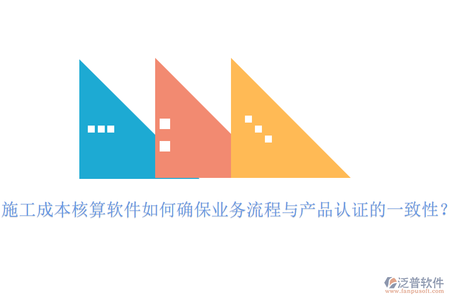 施工成本核算軟件如何確保業(yè)務(wù)流程與產(chǎn)品認(rèn)證的一致性？