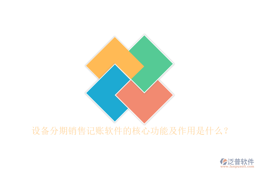 設備分期銷售記賬軟件的核心功能及作用是什么？