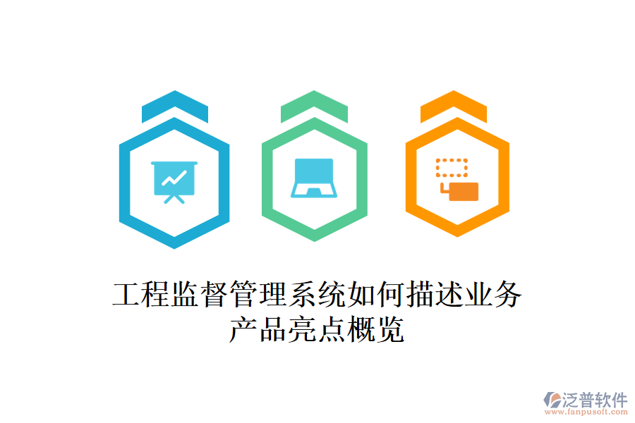 工程監(jiān)督管理系統(tǒng)如何描述業(yè)務(wù)？產(chǎn)品亮點(diǎn)概覽