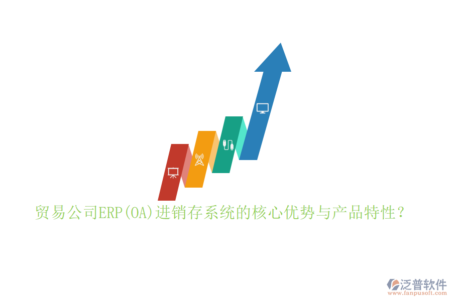 貿(mào)易公司ERP(OA)進銷存系統(tǒng)的核心優(yōu)勢與產(chǎn)品特性？