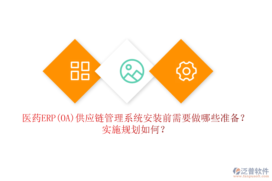 醫(yī)藥ERP(OA)供應(yīng)鏈管理系統(tǒng)安裝前需要做哪些準備？實施規(guī)劃如何？