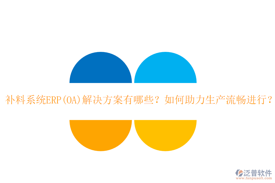補(bǔ)料系統(tǒng)ERP(OA)解決方案有哪些？如何助力生產(chǎn)流暢進(jìn)行？